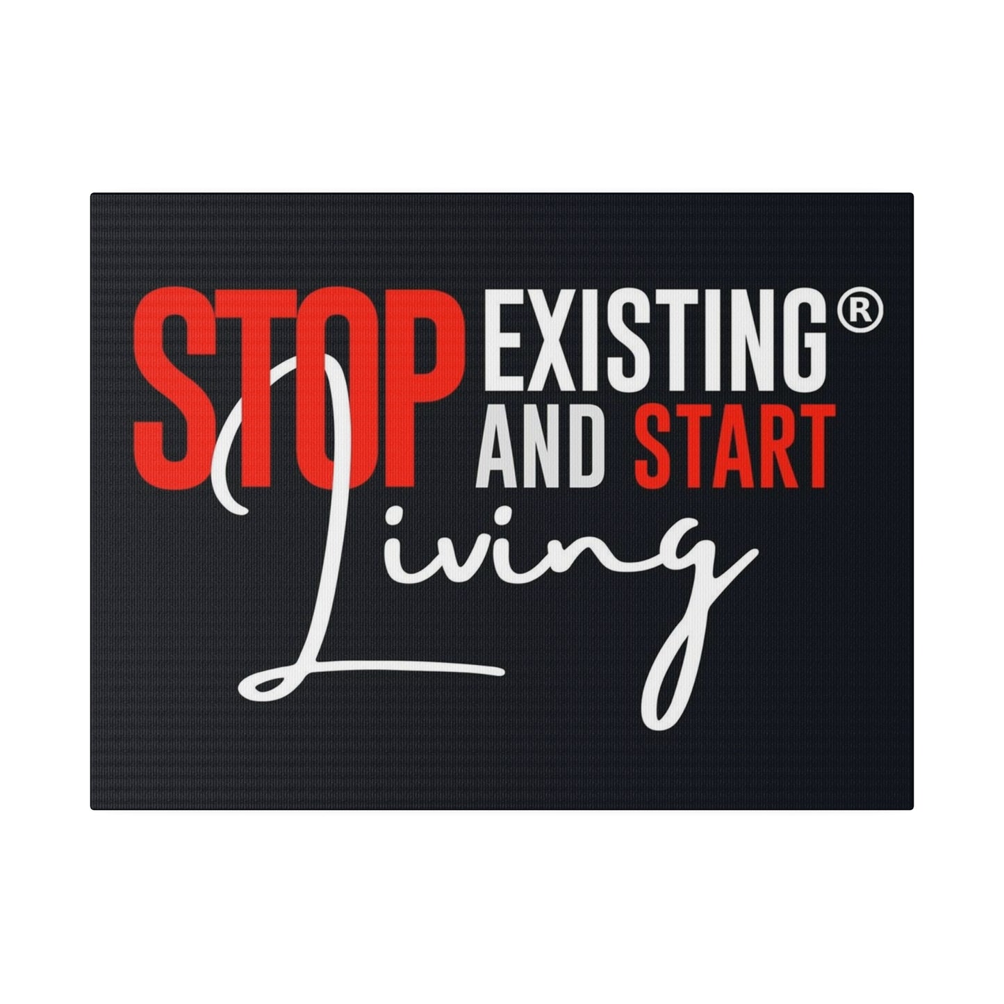 STOP EXISTING & START LIVING Matte Canvas, Stretched, 0.75"
