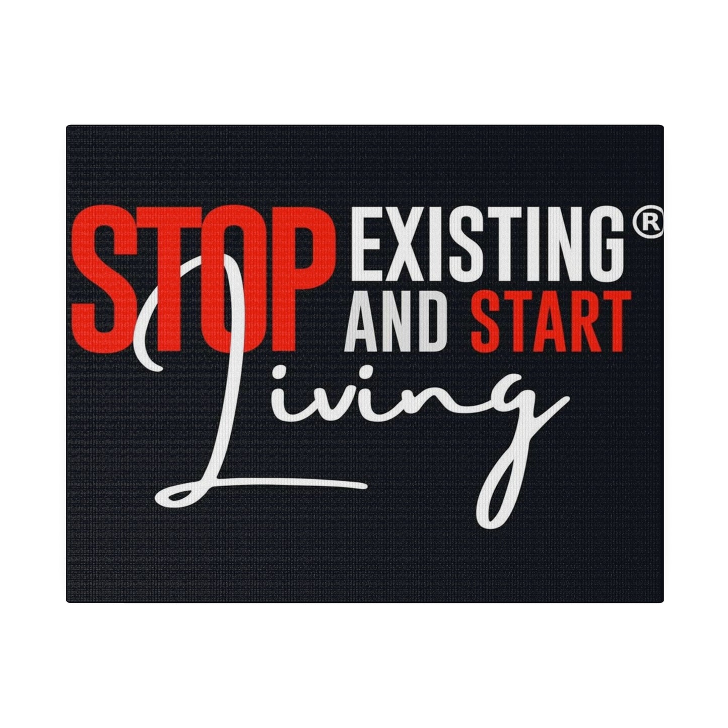 STOP EXISTING & START LIVING Matte Canvas, Stretched, 0.75"
