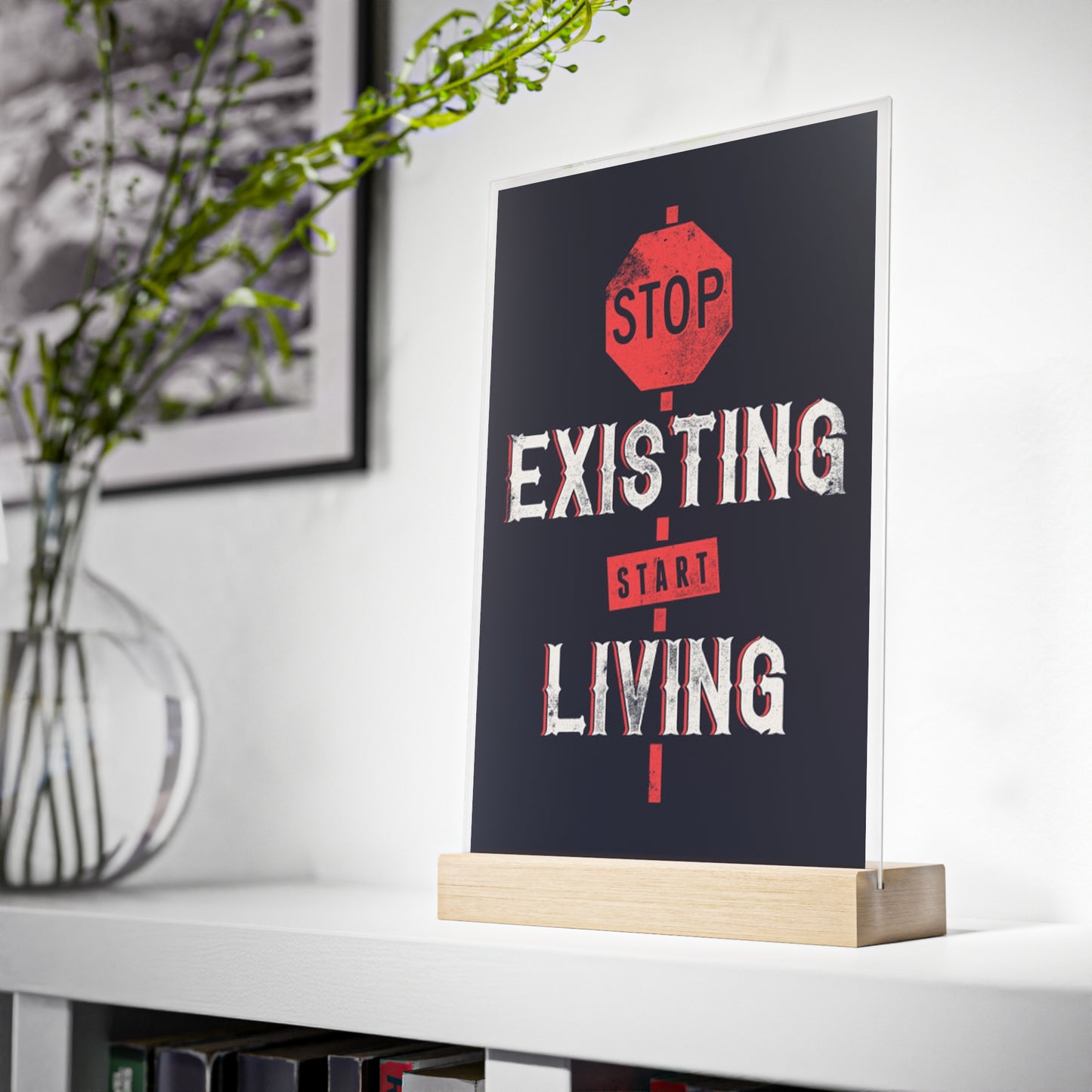 STOP EXISTING & START LIVING Acrylic Sign with Wooden Stand