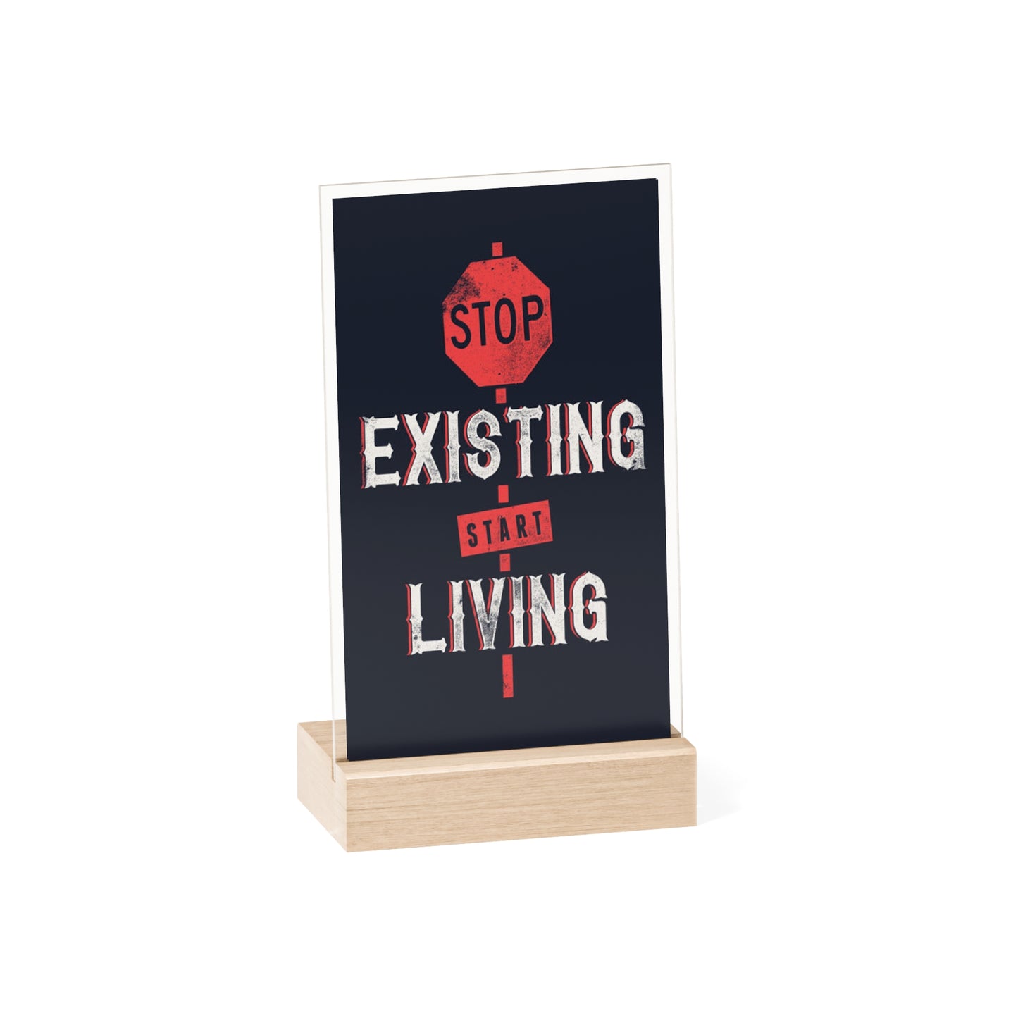 STOP EXISTING & START LIVING Acrylic Sign with Wooden Stand
