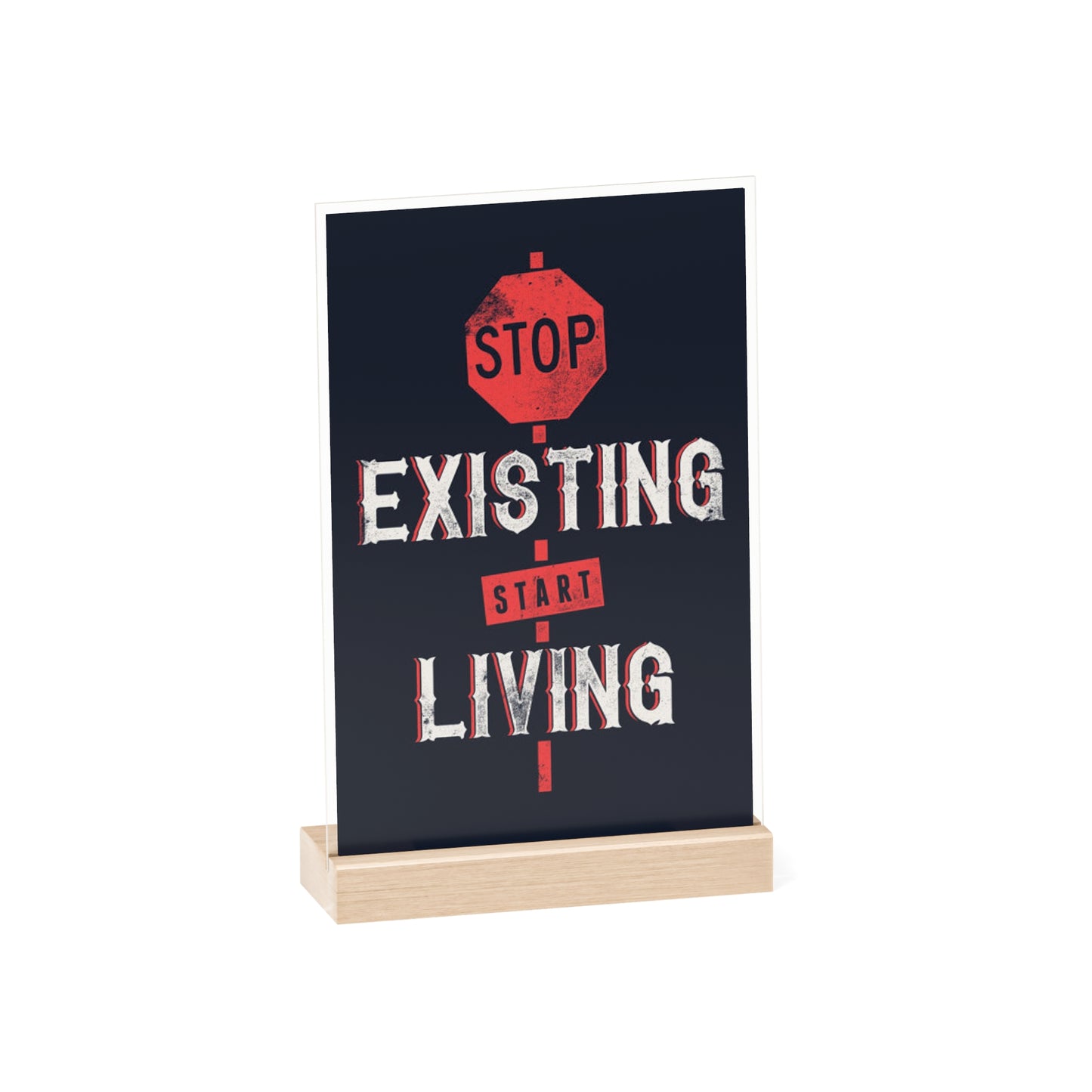 STOP EXISTING & START LIVING Acrylic Sign with Wooden Stand