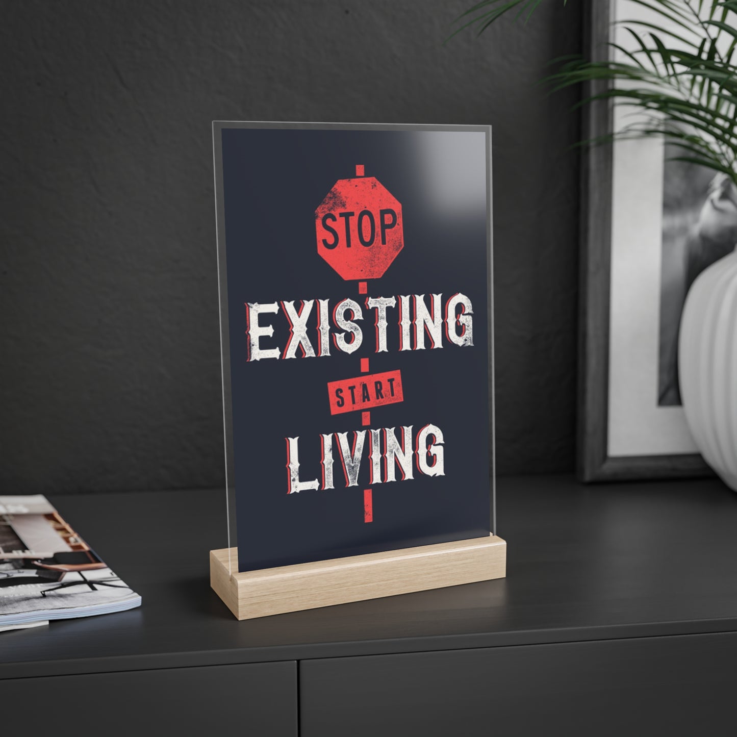 STOP EXISTING & START LIVING Acrylic Sign with Wooden Stand