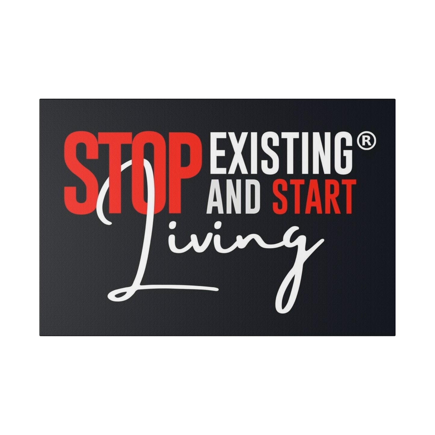 STOP EXISTING & START LIVING Matte Canvas, Stretched, 0.75"