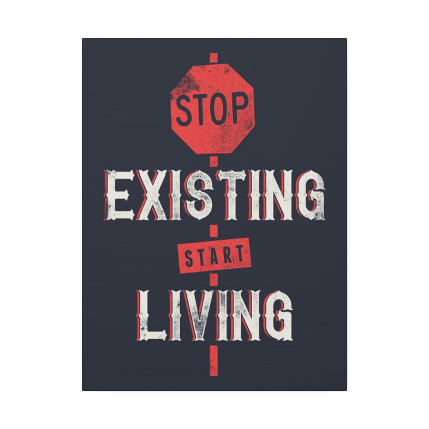 STOP EXISTING & START LIVING Canvas Stretched, 1.5''