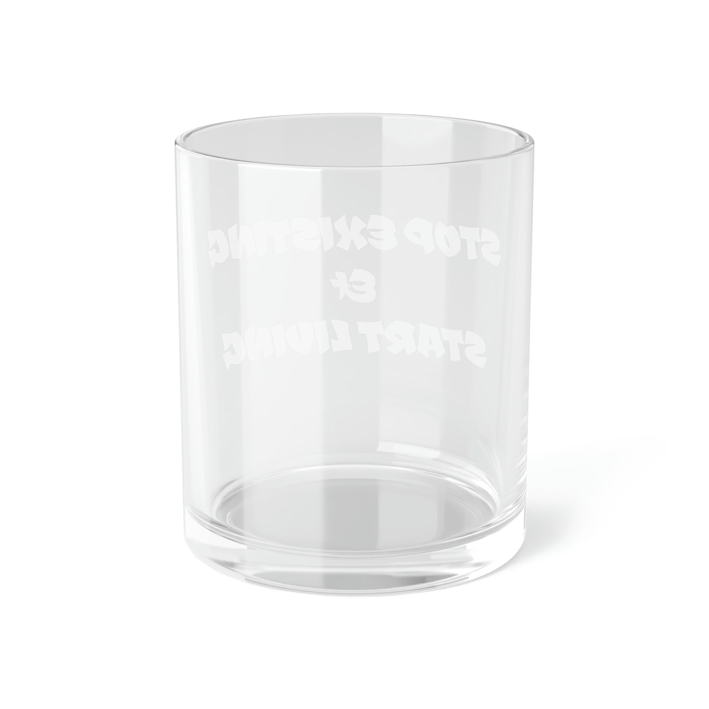 STOP EXISTING & START LIVING Bar Glass
