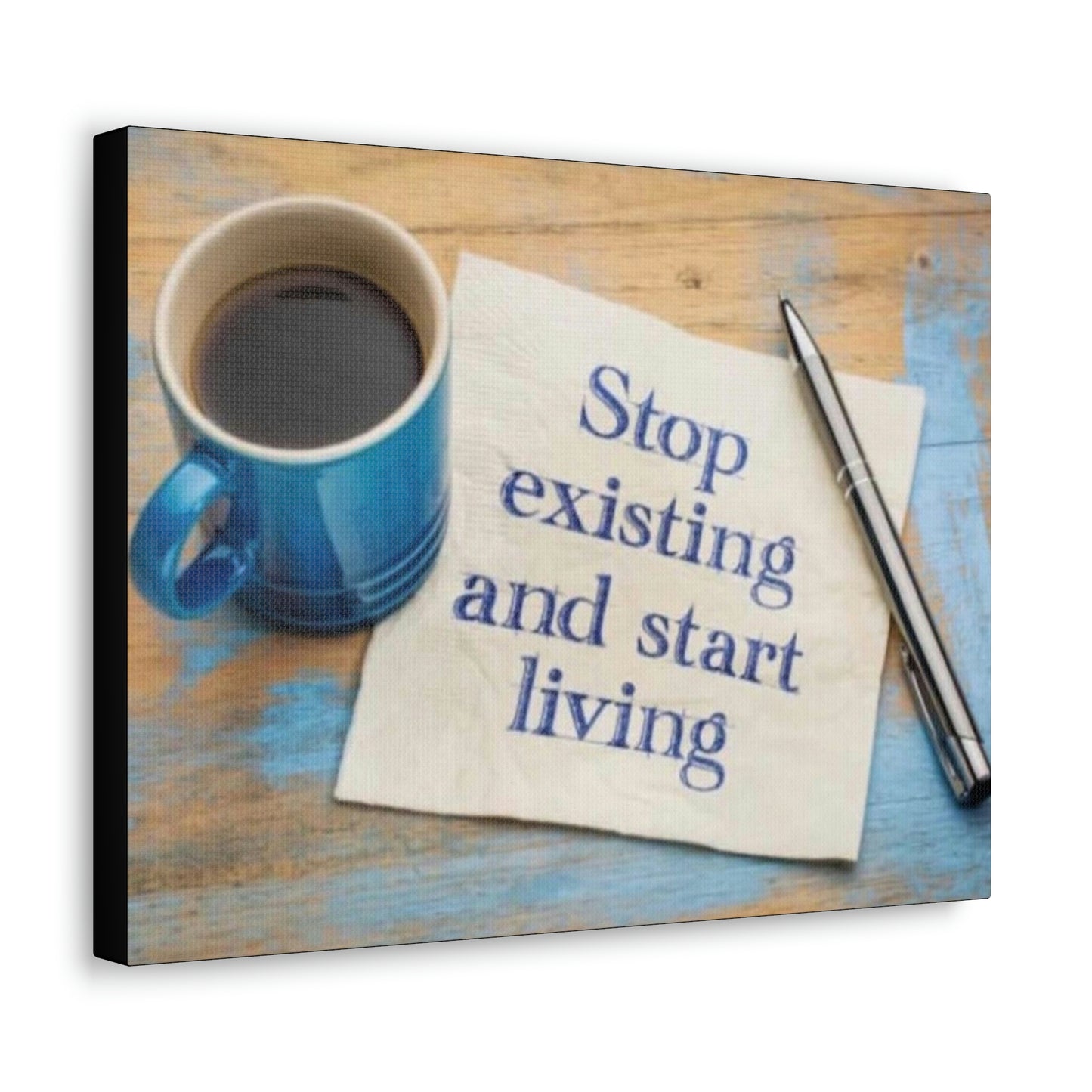 STOP EXISTING & START LIVING Canvas Gallery Wraps