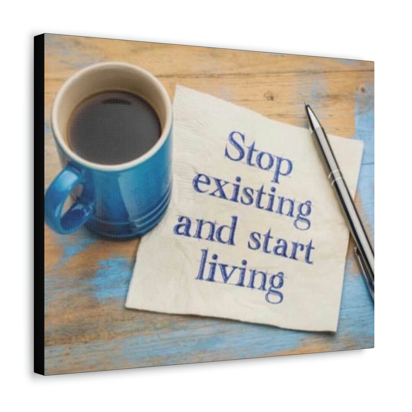 STOP EXISTING & START LIVING Canvas Gallery Wraps