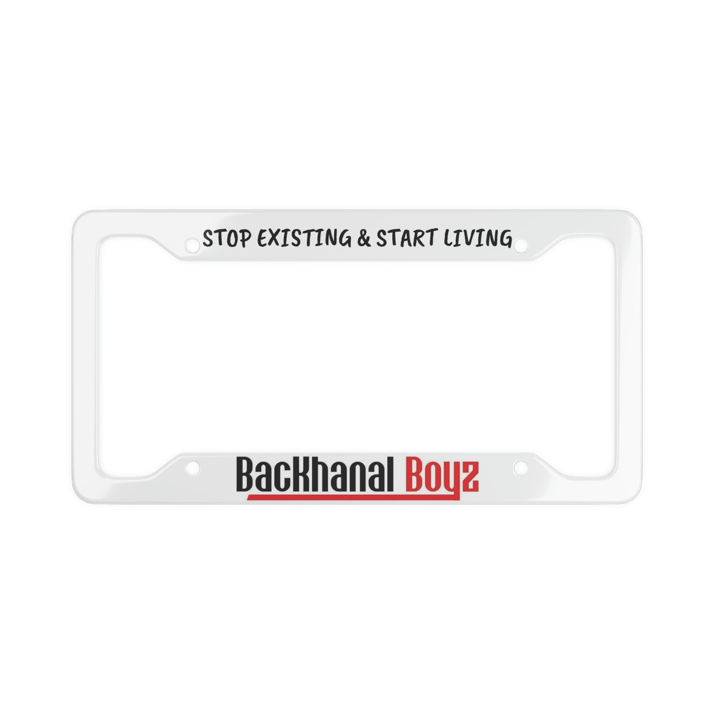 BACKHANAL BOYZ & STOP EXISTING & START LIVING License Plate Frame