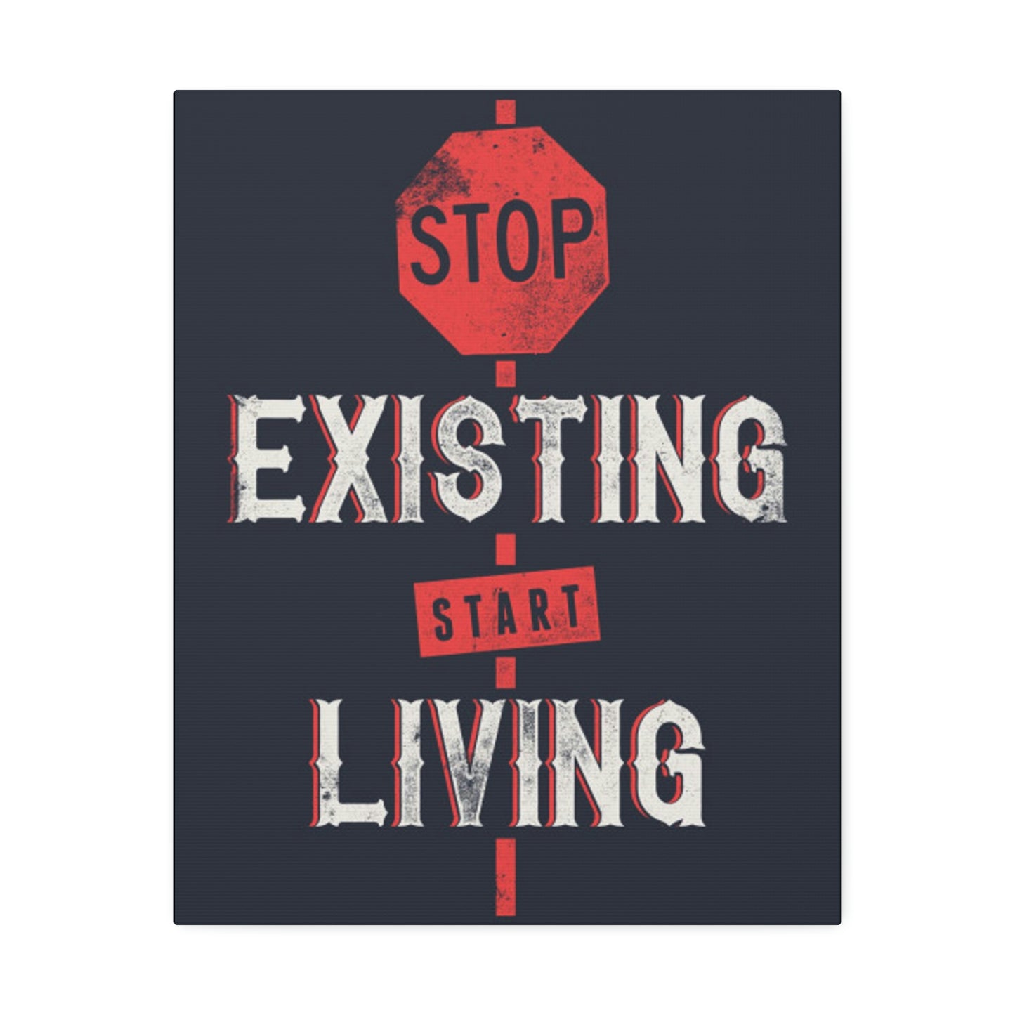 STOP EXISTING & START LIVING Canvas Stretched, 1.5''