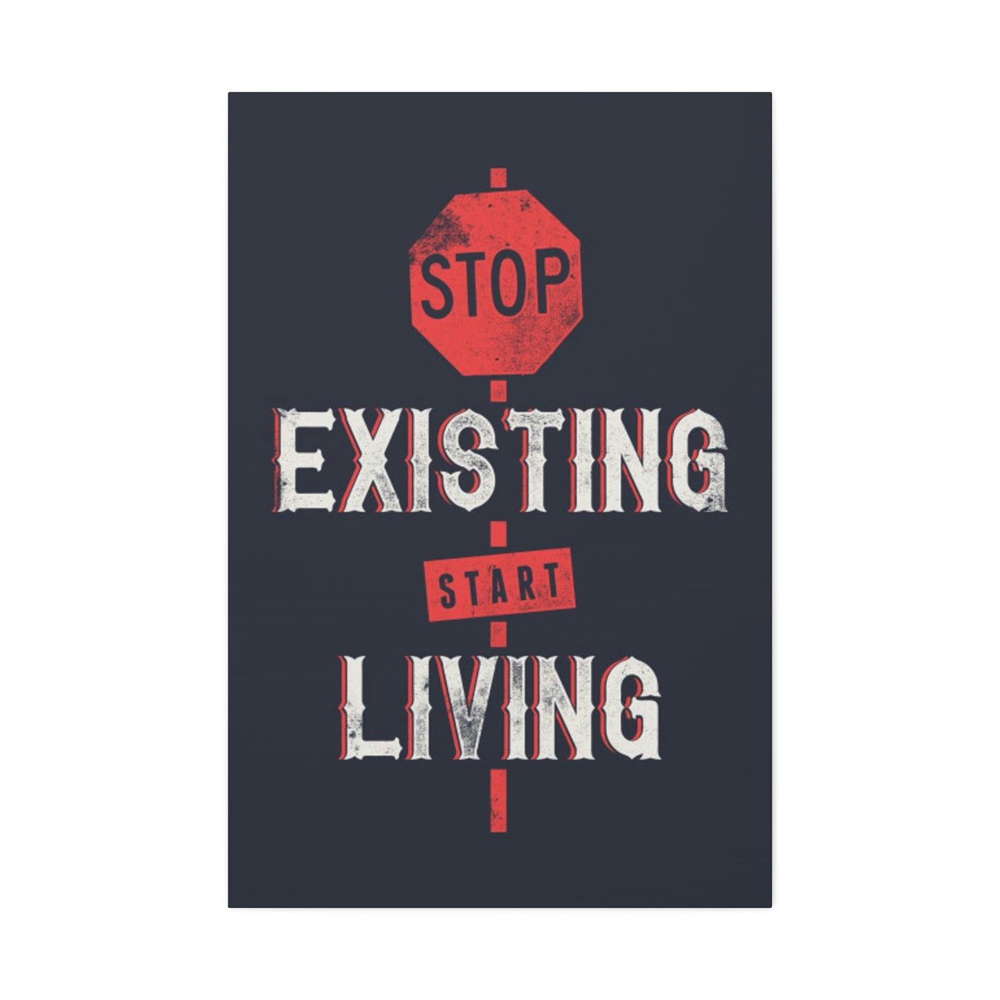 STOP EXISTING & START LIVING Canvas Stretched, 1.5''