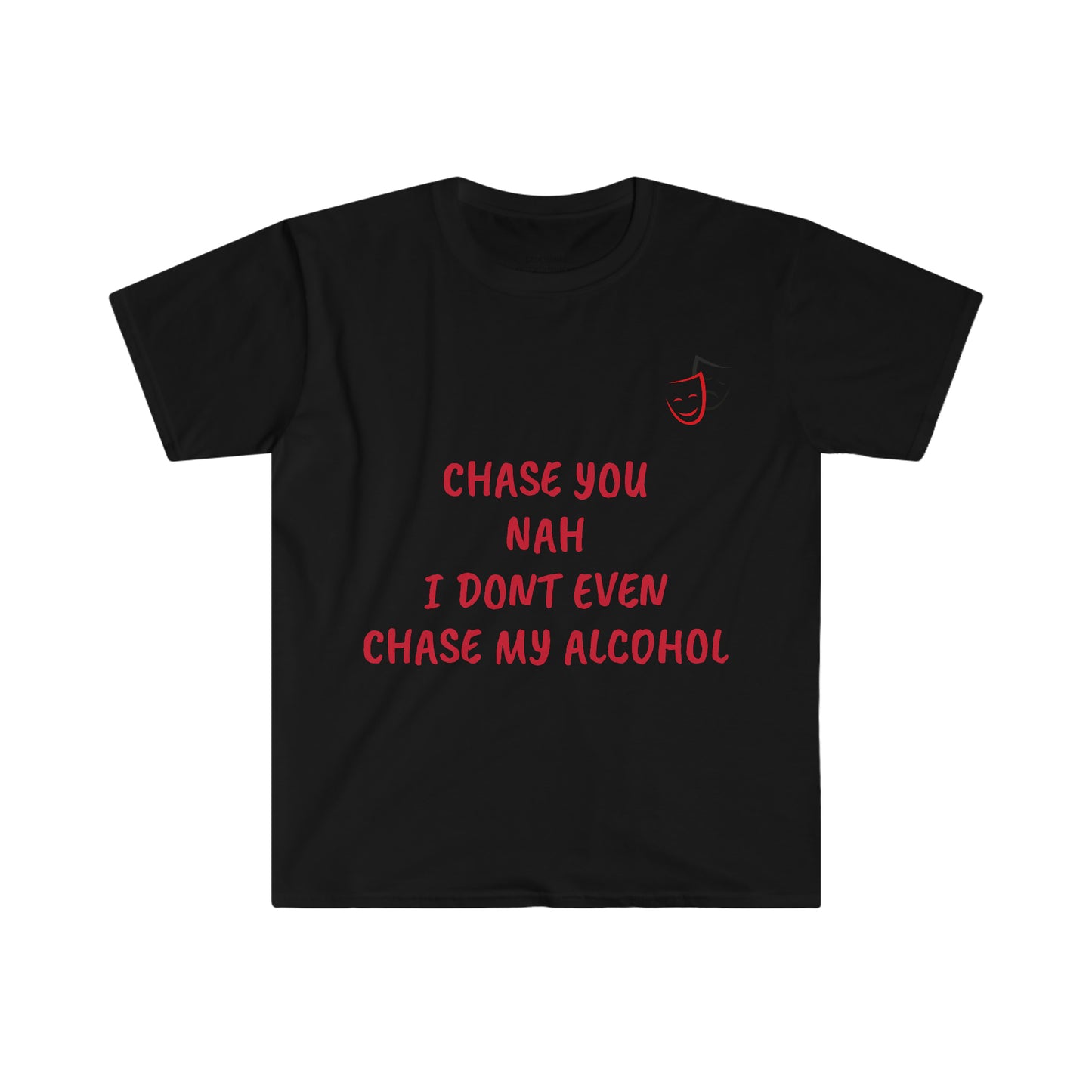 Chase You Nah I don’t Even Chase My Alcohol STOP EXISTING & START LIVING Unisex T-Shirt