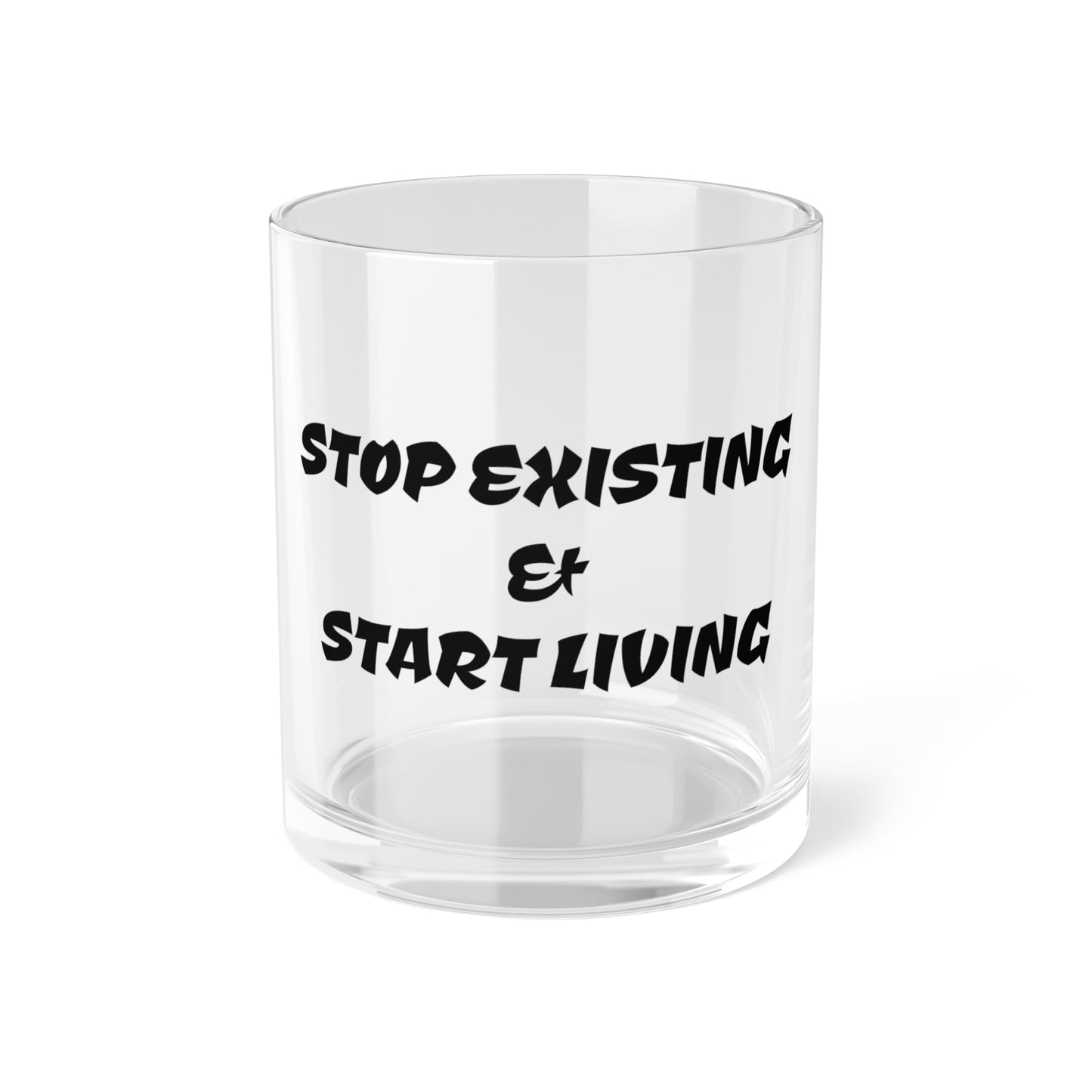 STOP EXISTING & START LIVING Bar Glass