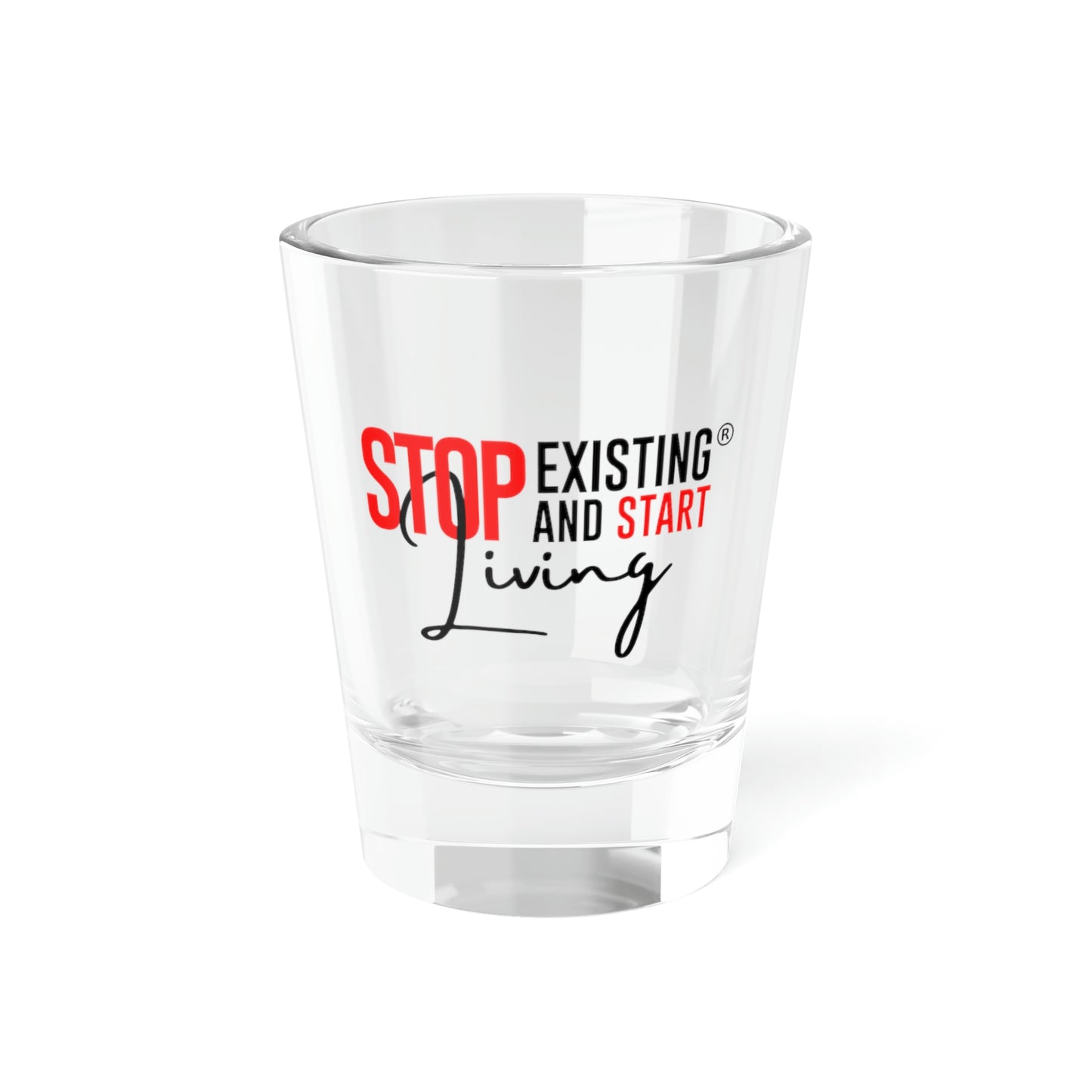 STOP EXISTING & START LIVING Shot Glass, 1.5oz