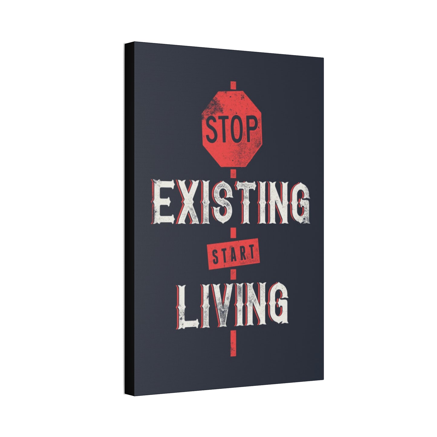 STOP EXISTING & START LIVING Canvas Stretched, 1.5''