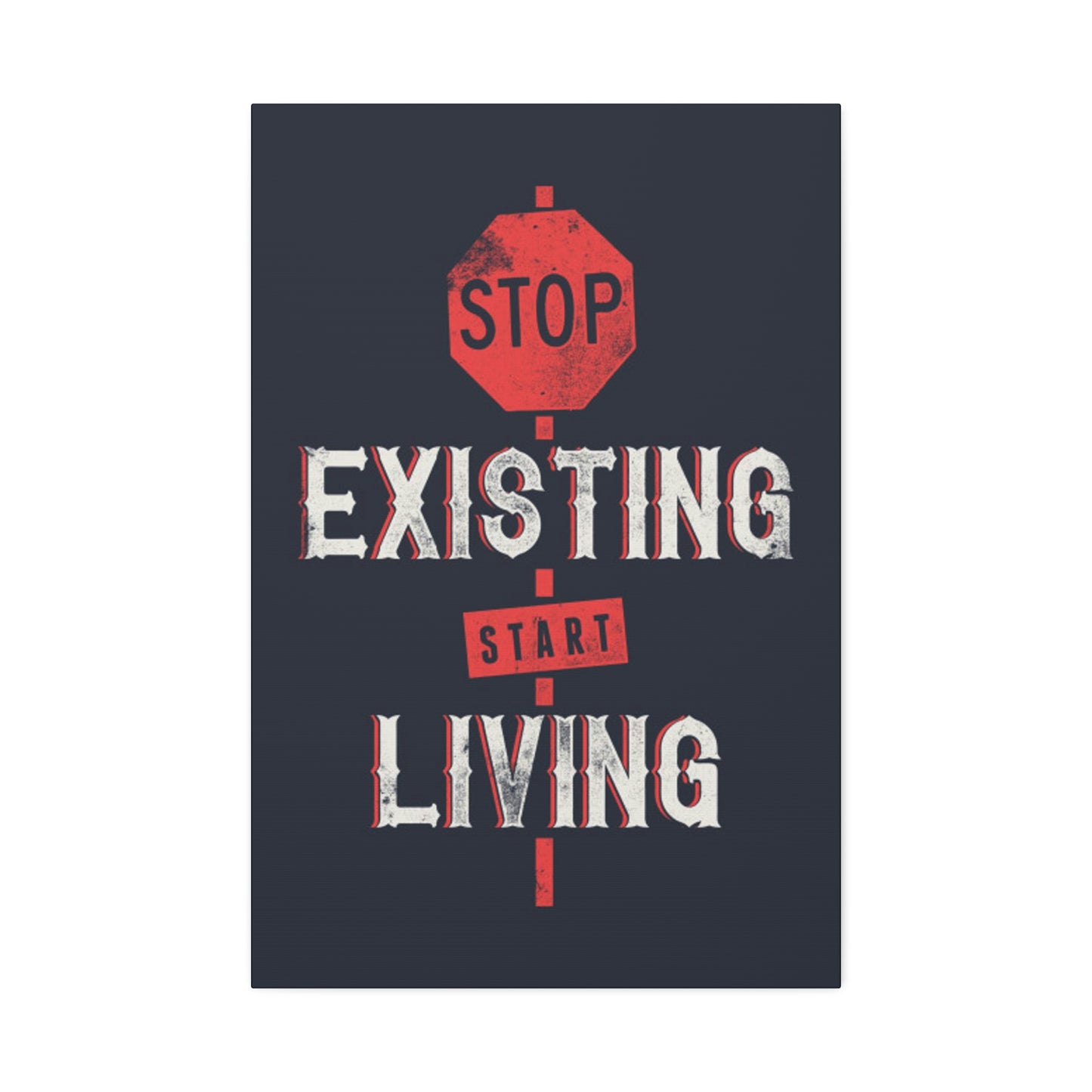STOP EXISTING & START LIVING Canvas Stretched, 1.5''