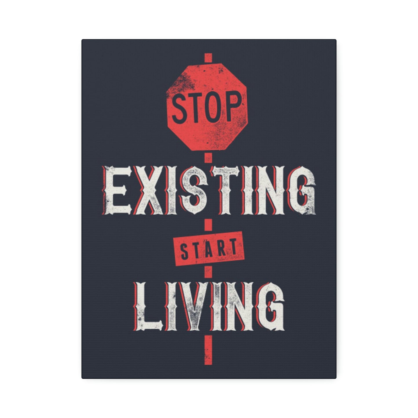 STOP EXISTING & START LIVING Canvas Stretched, 1.5''