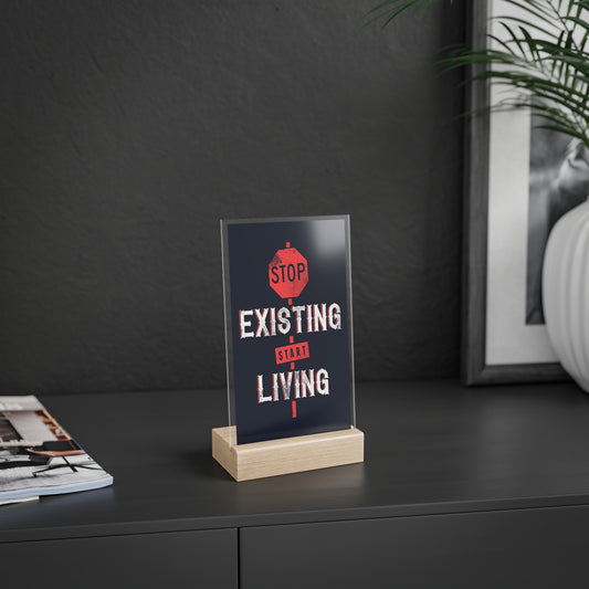 STOP EXISTING & START LIVING Acrylic Sign with Wooden Stand