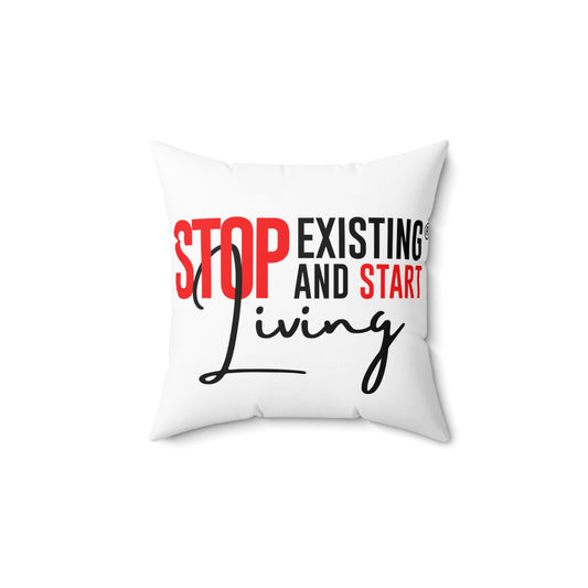 STOP EXIStiNG & START LIVING  Polyester Square Pillow