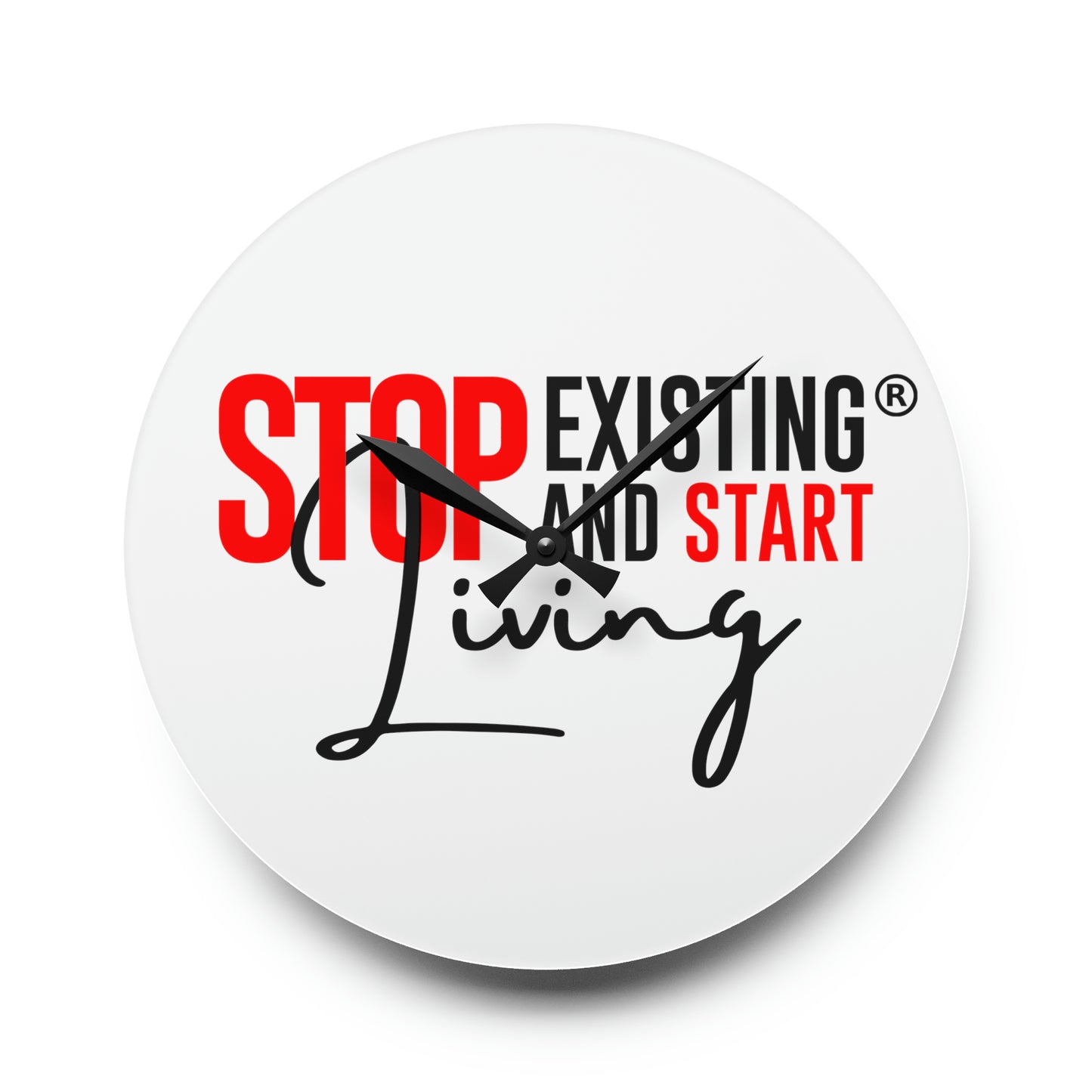 STOP EXISTING AND START LIVING Acrylic Wall Clock