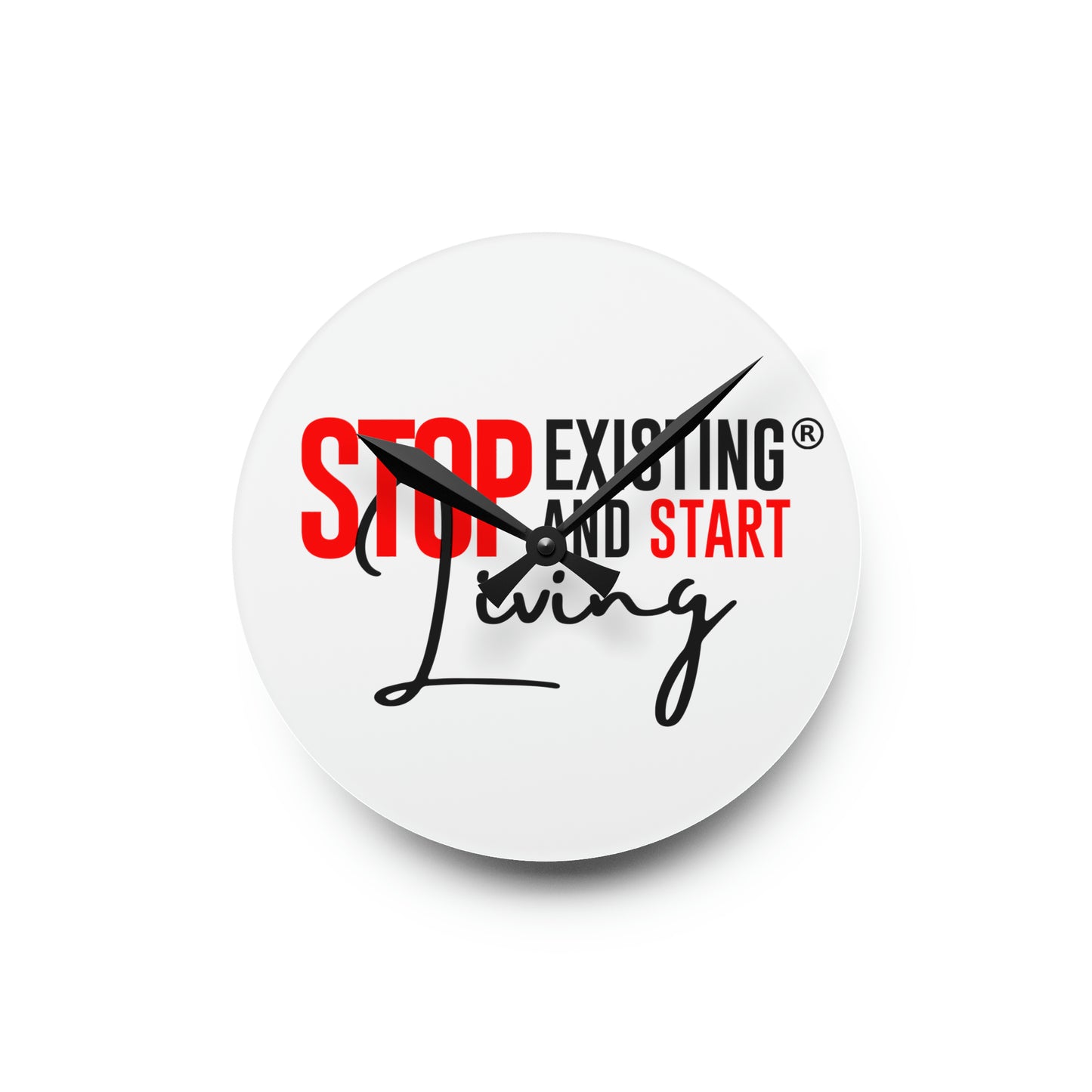 STOP EXISTING AND START LIVING Acrylic Wall Clock