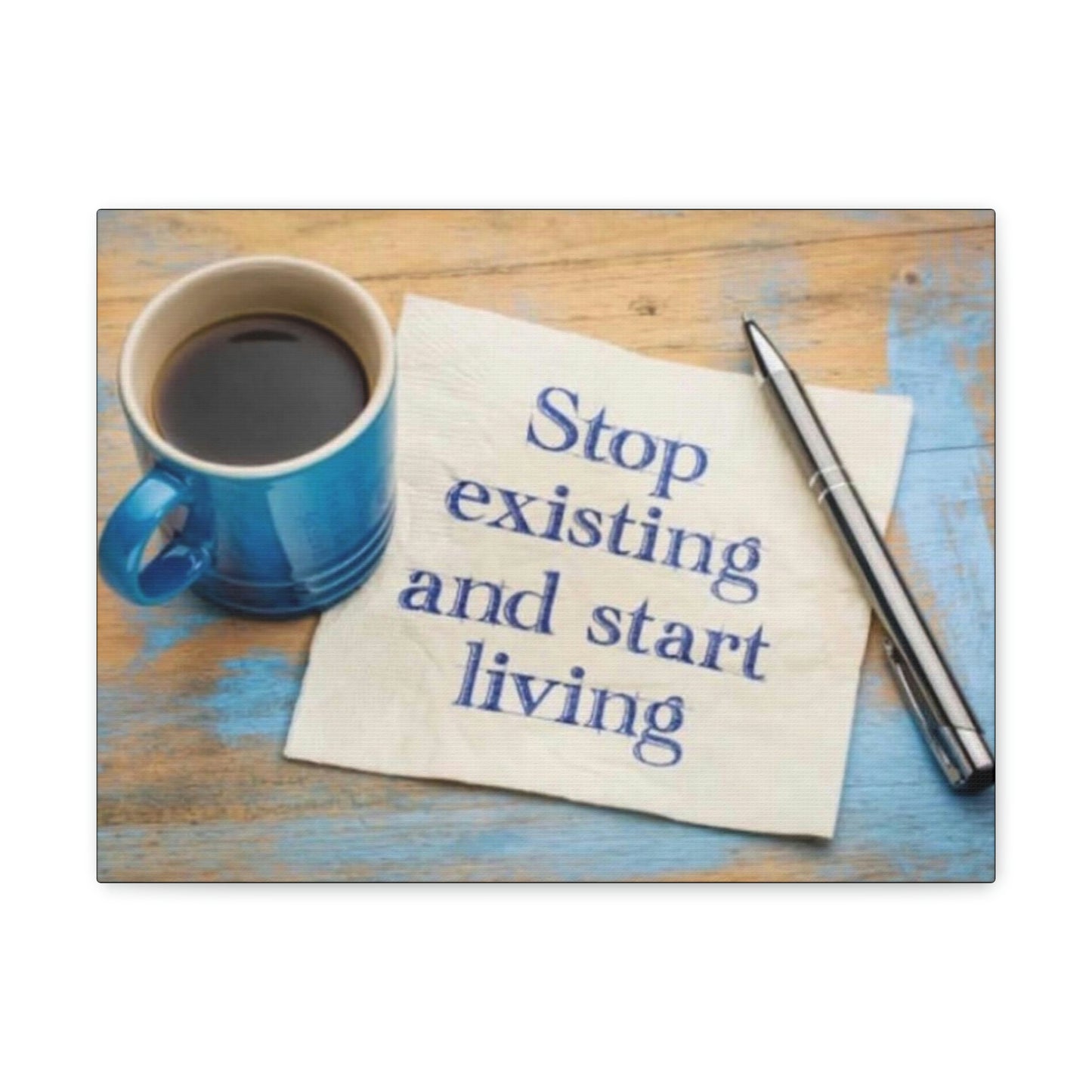 STOP EXISTING & START LIVING Canvas Gallery Wraps