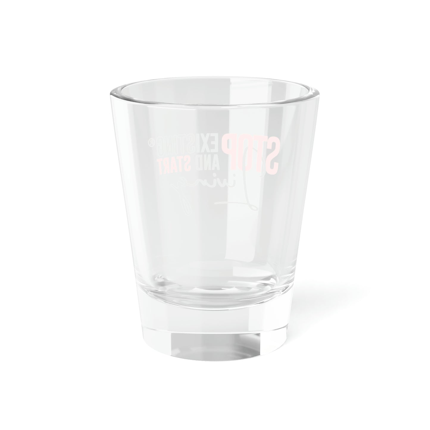 STOP EXISTING & START LIVING Shot Glass, 1.5oz