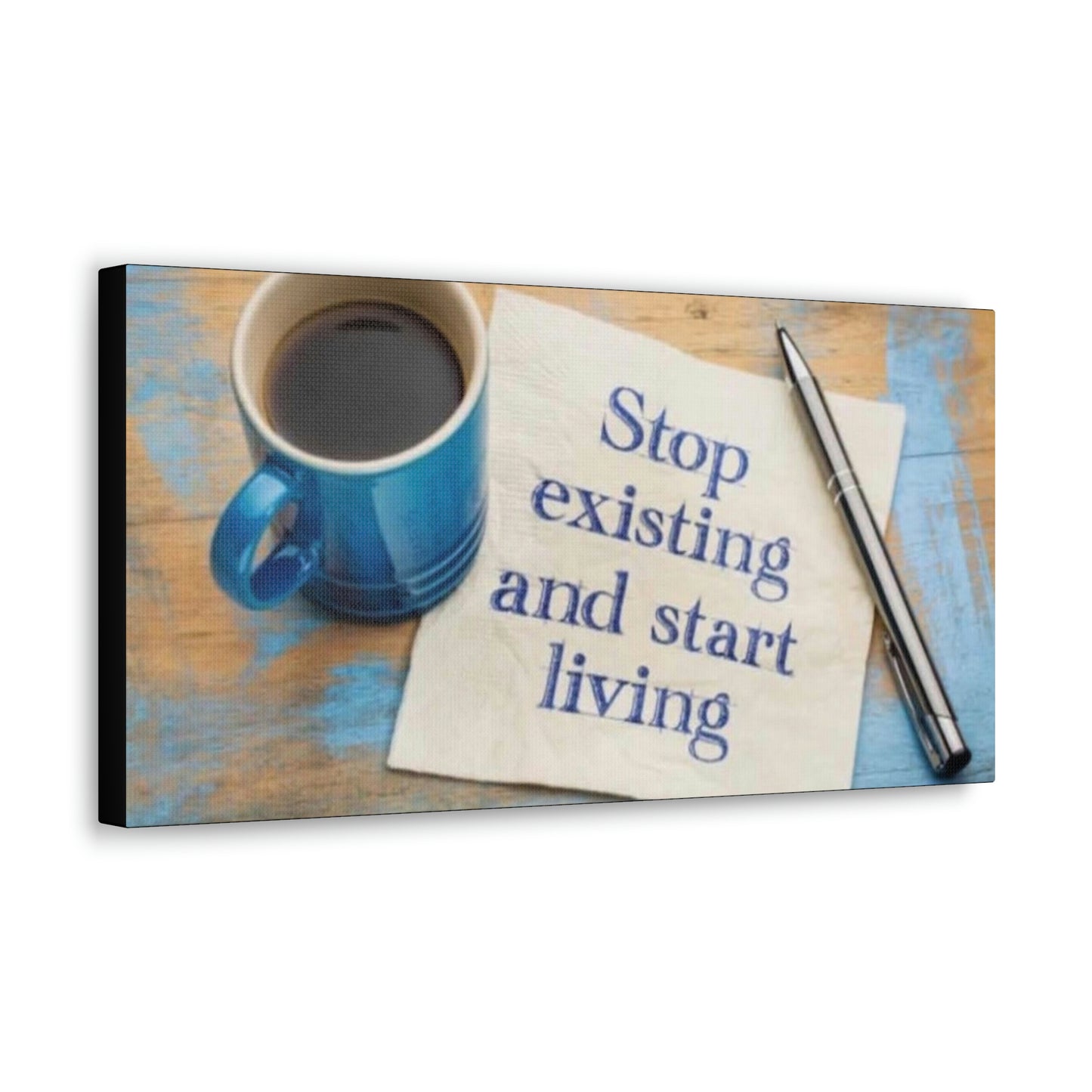 STOP EXISTING & START LIVING Canvas Gallery Wraps