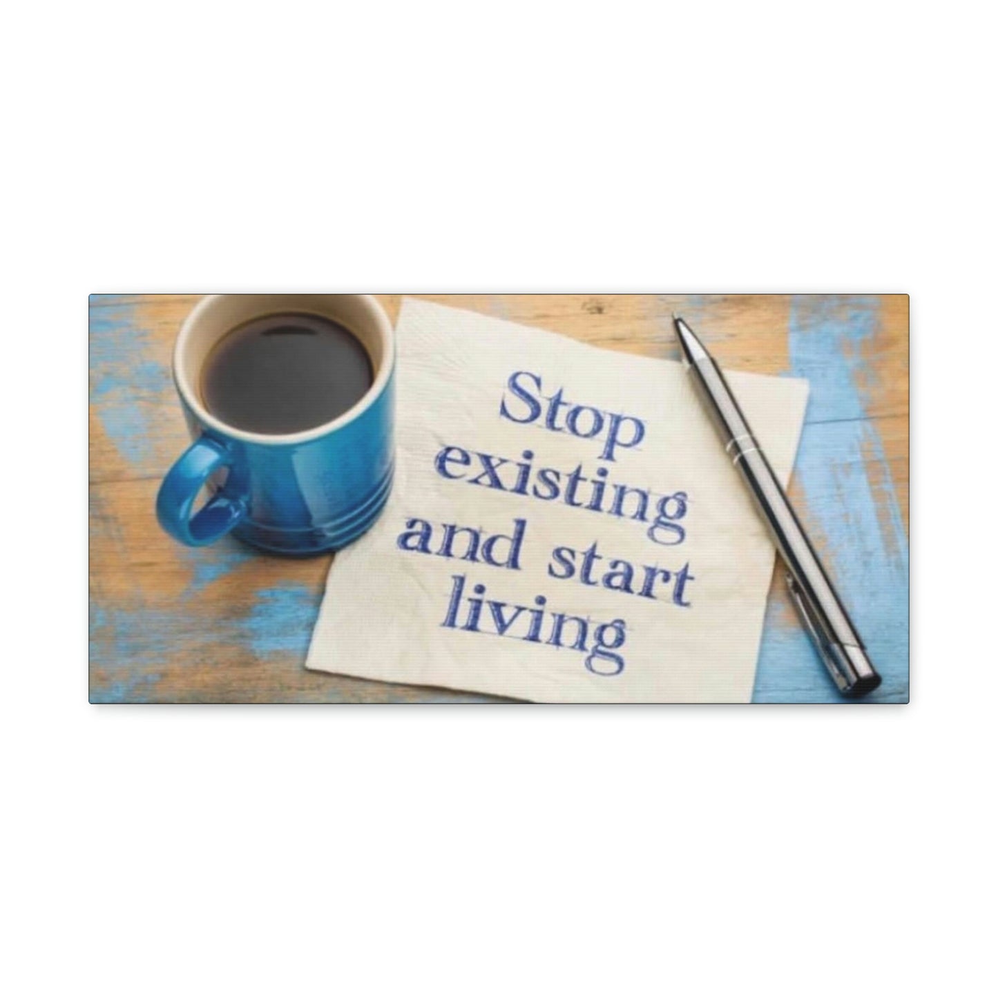 STOP EXISTING & START LIVING Canvas Gallery Wraps