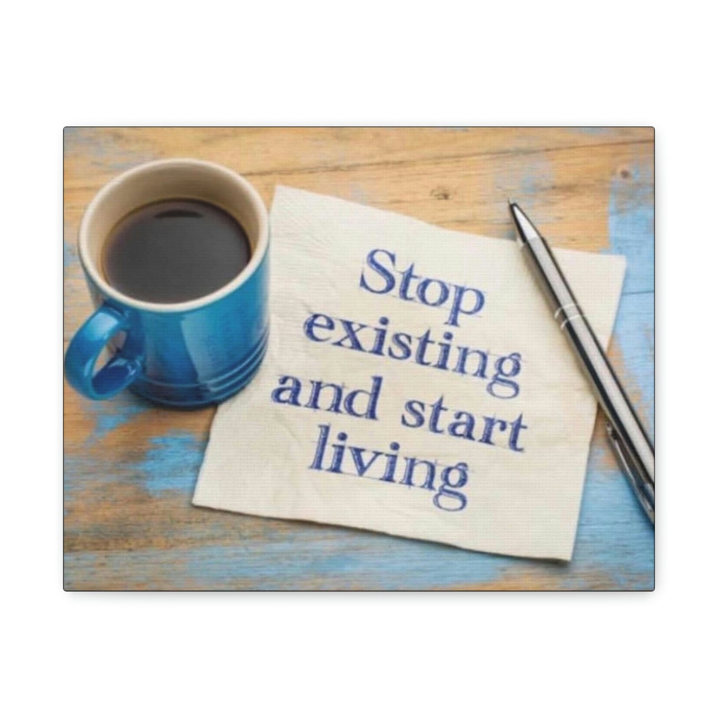 STOP EXISTING & START LIVING Canvas Gallery Wraps