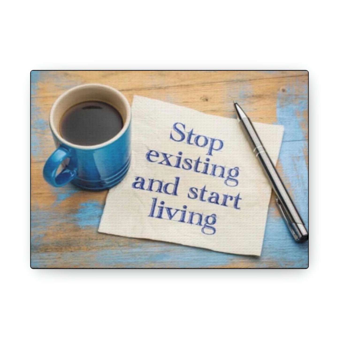 STOP EXISTING & START LIVING Canvas Gallery Wraps